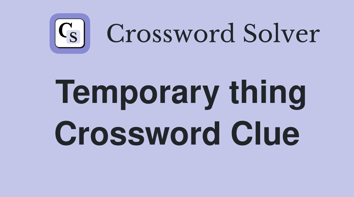 Temporary thing Crossword Clue