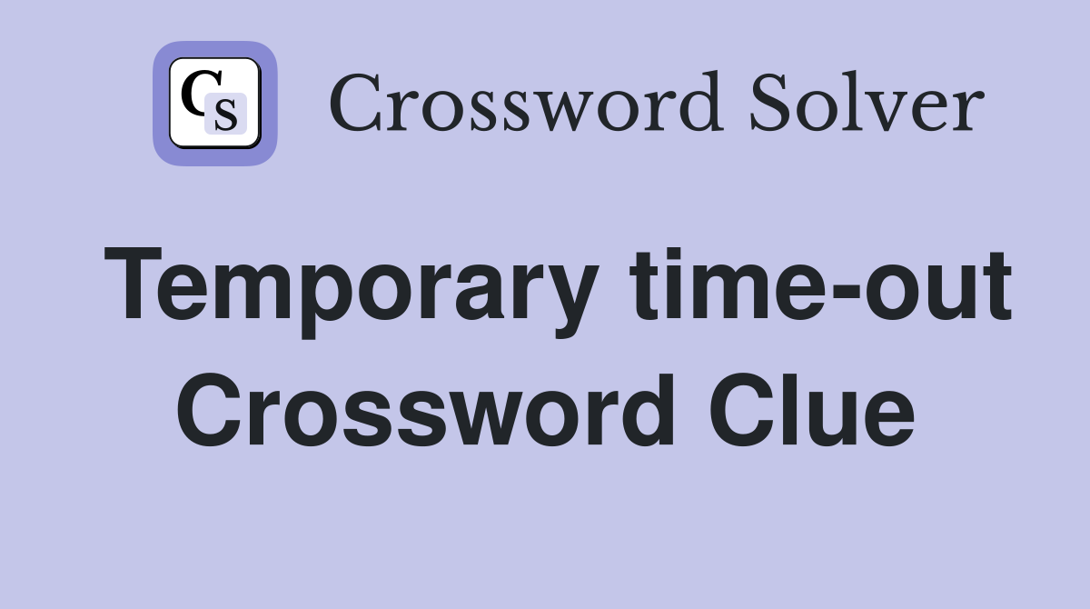 Temporary time-out Crossword Clue