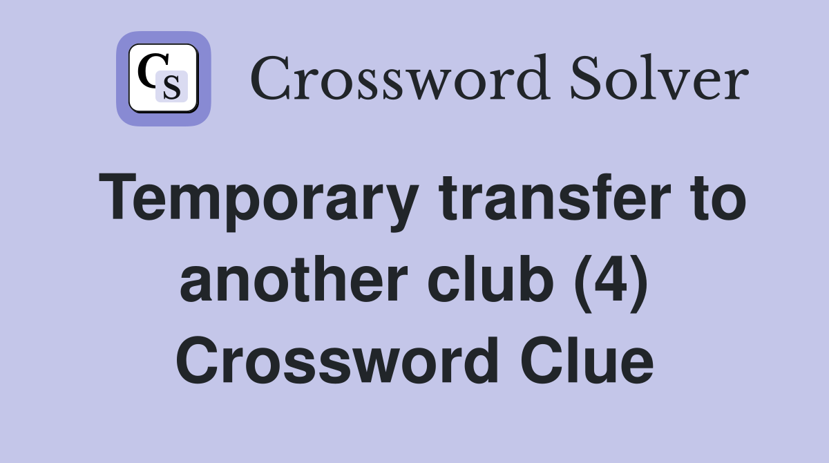 Temporary transfer to another club (4) Crossword Clue