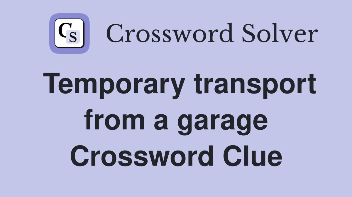 Temporary transport from a garage Crossword Clue