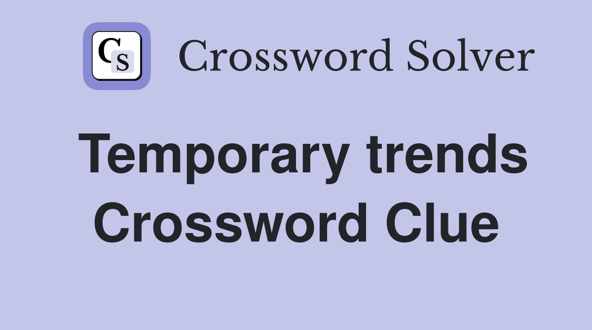 Temporary trends Crossword Clue