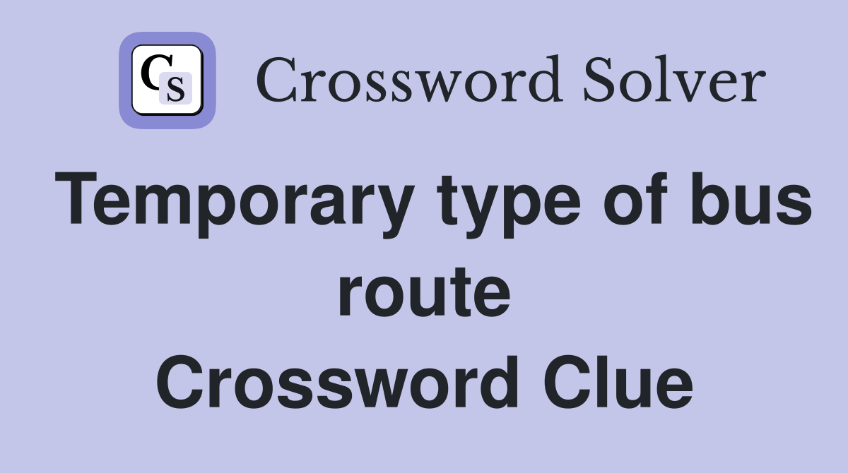 Temporary type of bus route Crossword Clue