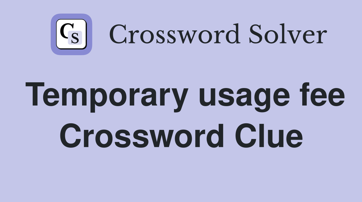 Temporary usage fee Crossword Clue