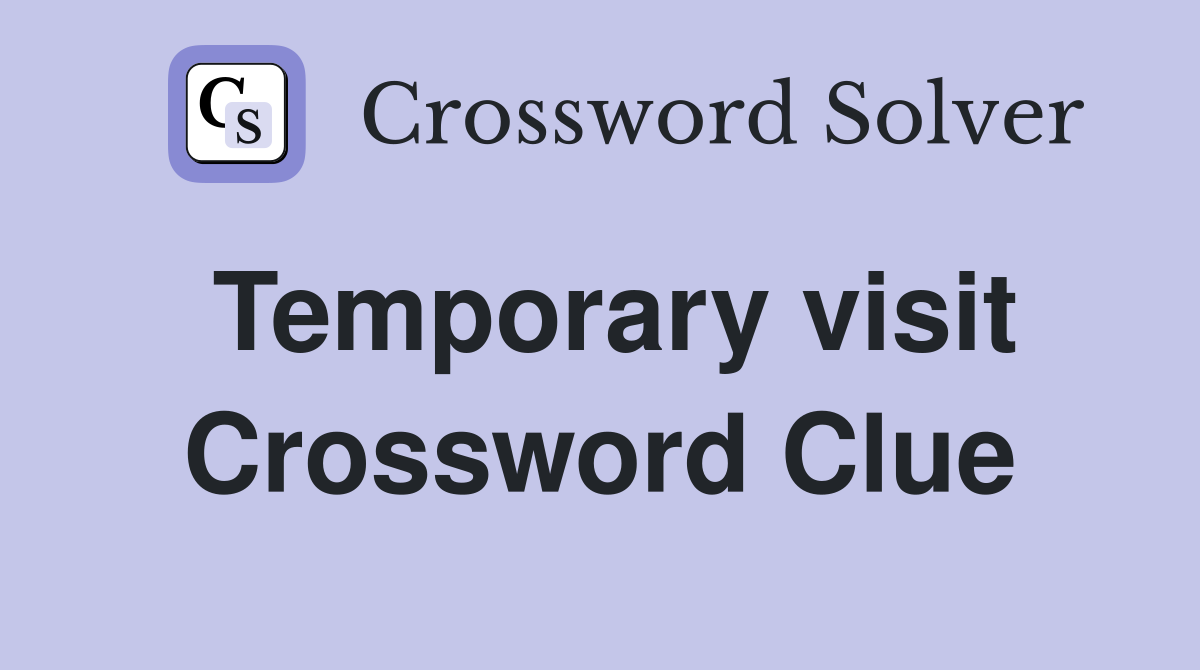 Temporary visit Crossword Clue