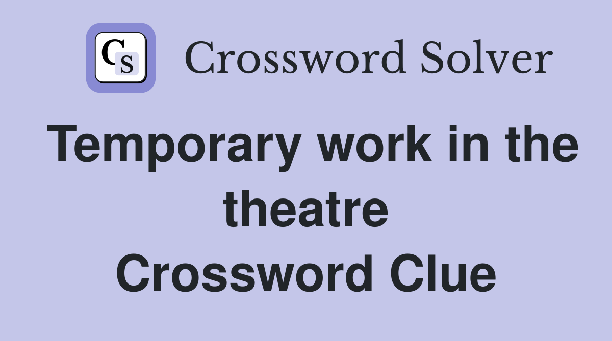 Temporary work in the theatre Crossword Clue