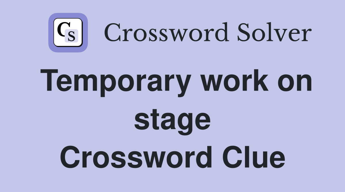 Temporary work on stage Crossword Clue