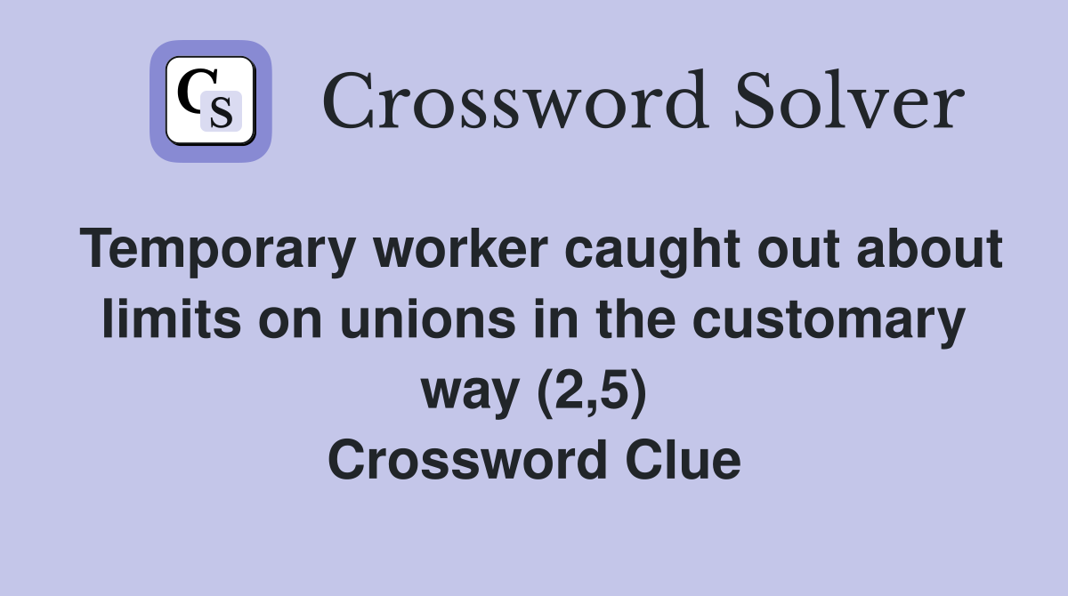 Temporary worker caught out about limits on unions in the customary way (2,5) Crossword Clue