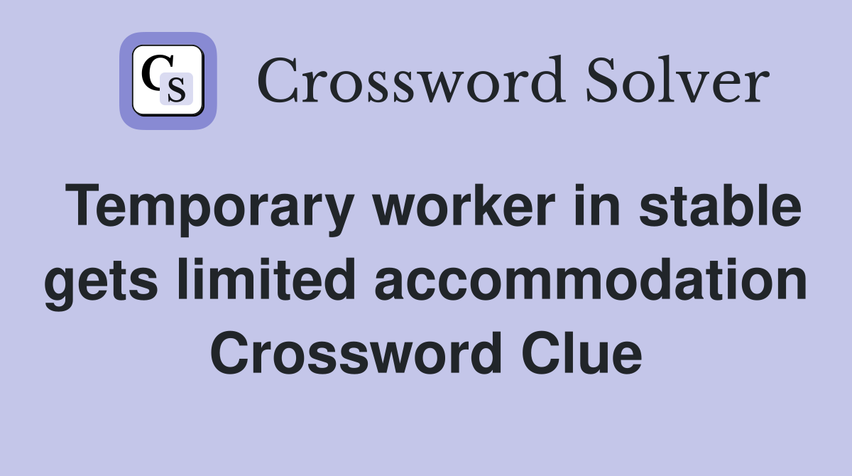 Temporary worker in stable gets limited accommodation Crossword Clue