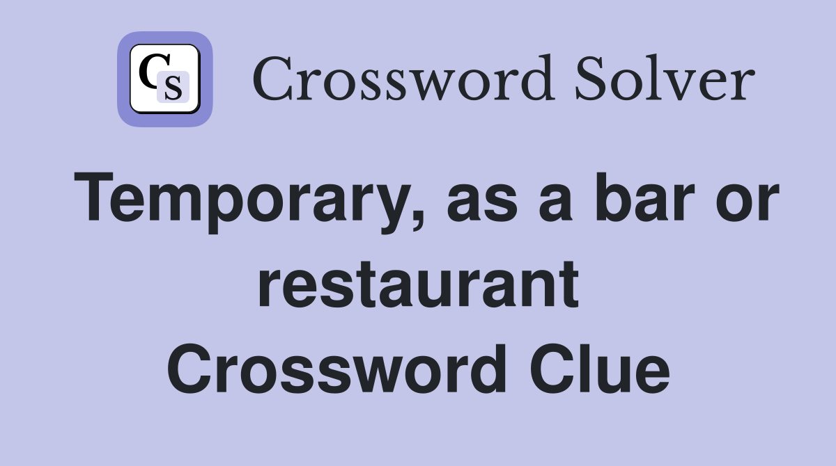 Temporary, as a bar or restaurant Crossword Clue