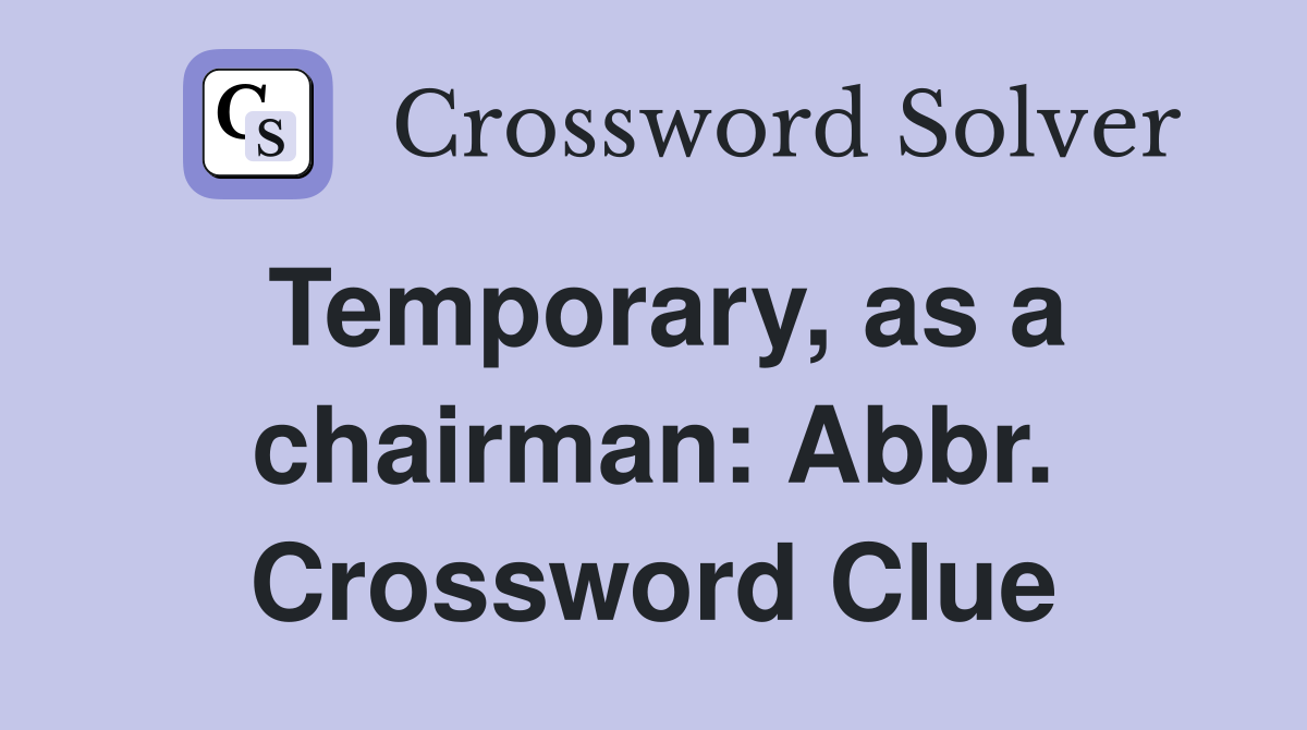 Temporary, as a chairman: Abbr. Crossword Clue