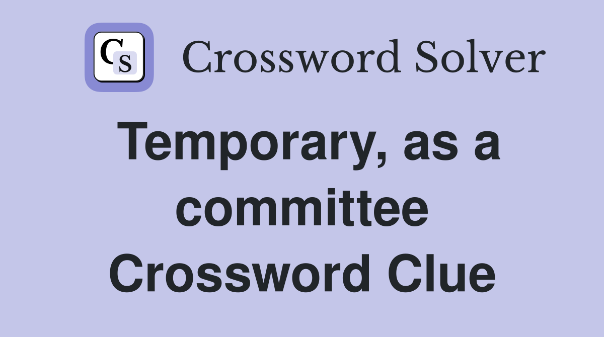 Temporary, as a committee Crossword Clue