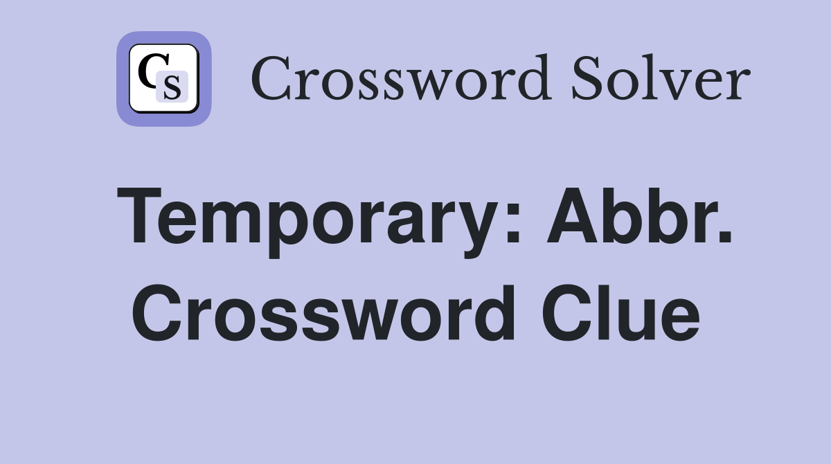 Temporary: Abbr. Crossword Clue