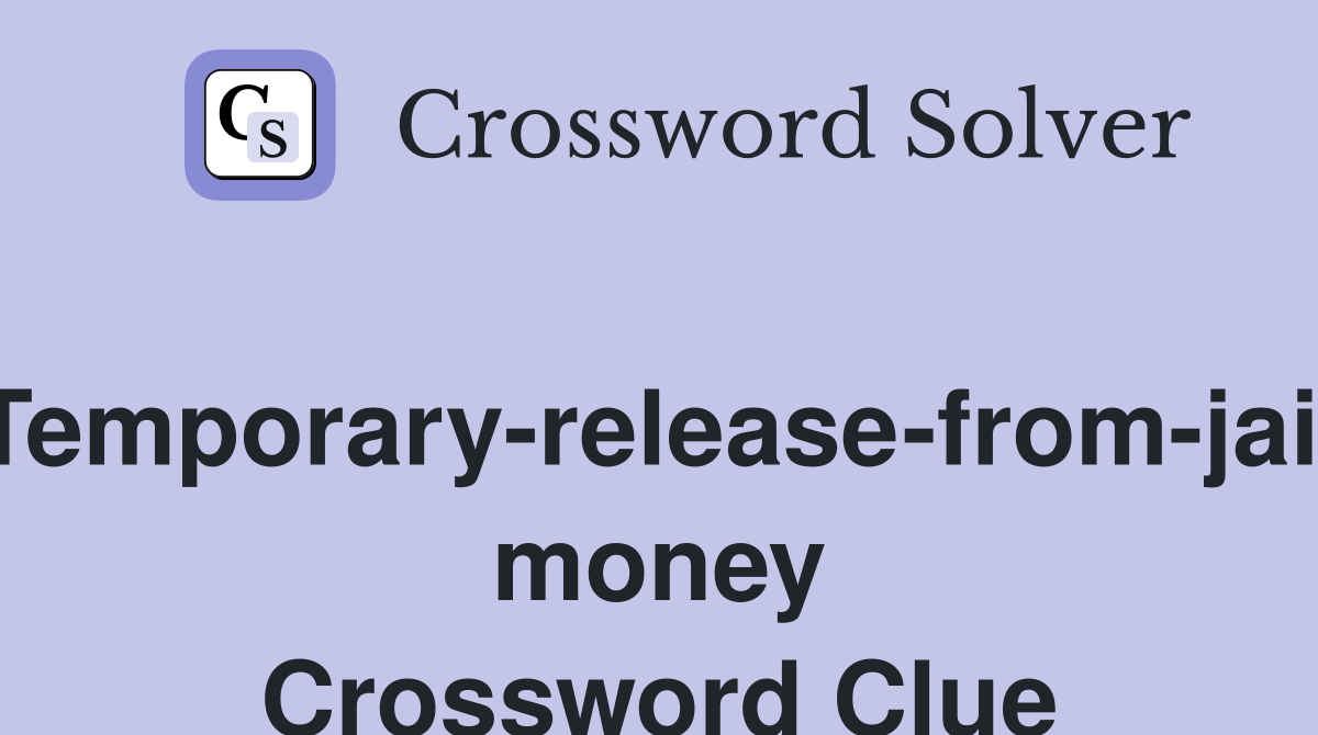 Temporary-release-from-jail money Crossword Clue