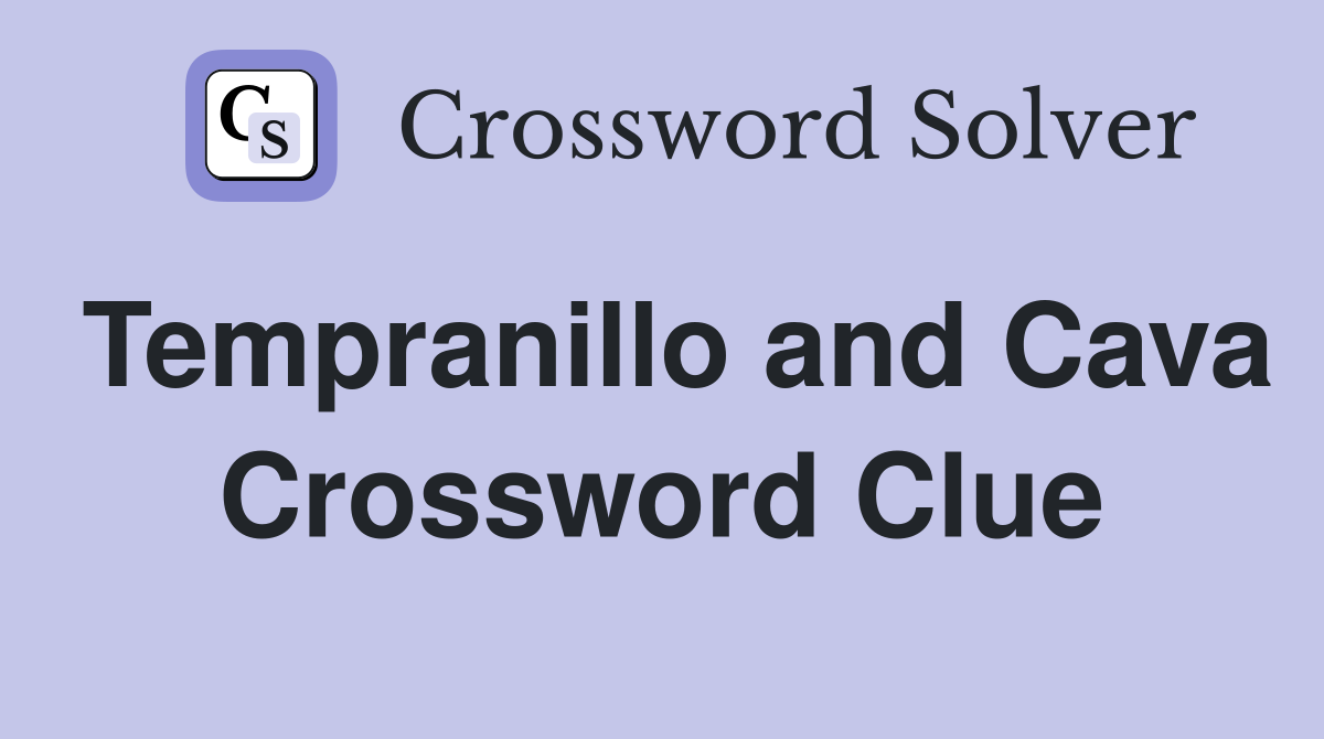 Tempranillo and Cava Crossword Clue