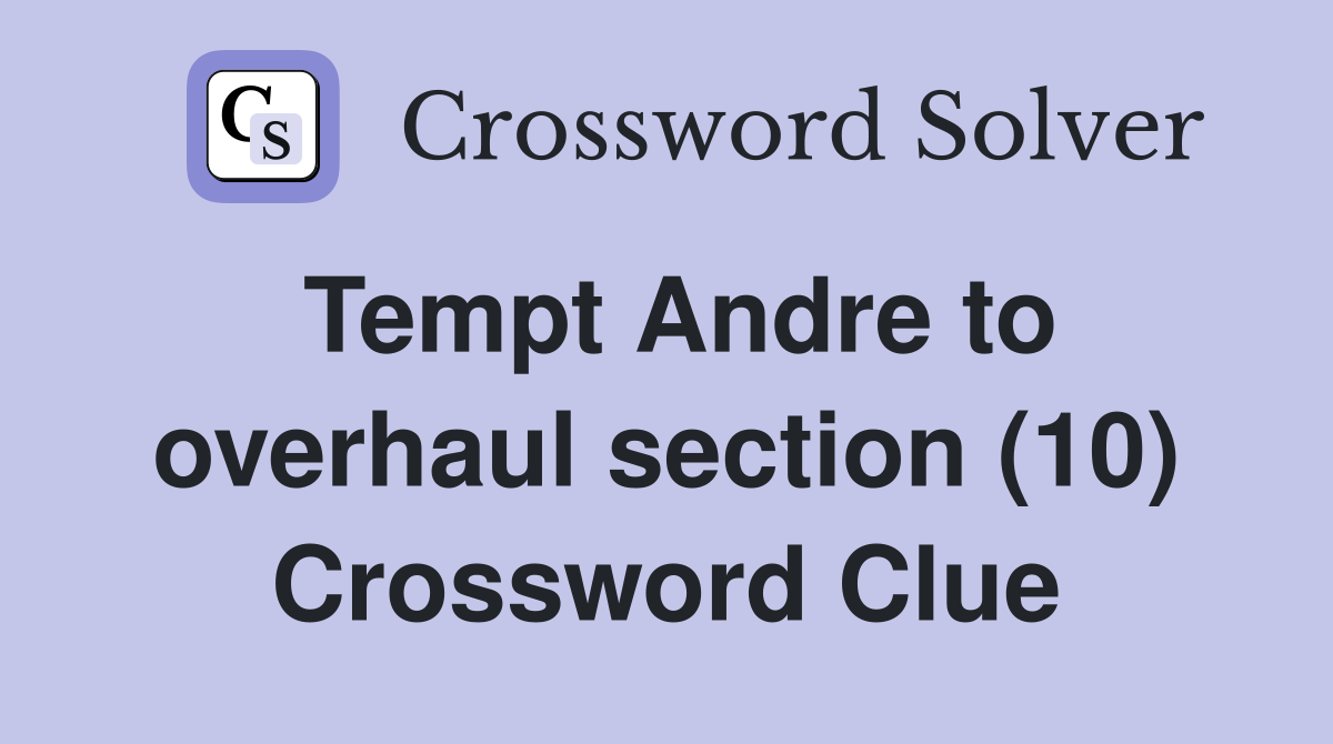 Tempt Andre to overhaul section (10) Crossword Clue