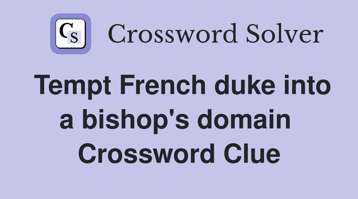 Tempt French duke into a bishop's domain  Crossword Clue