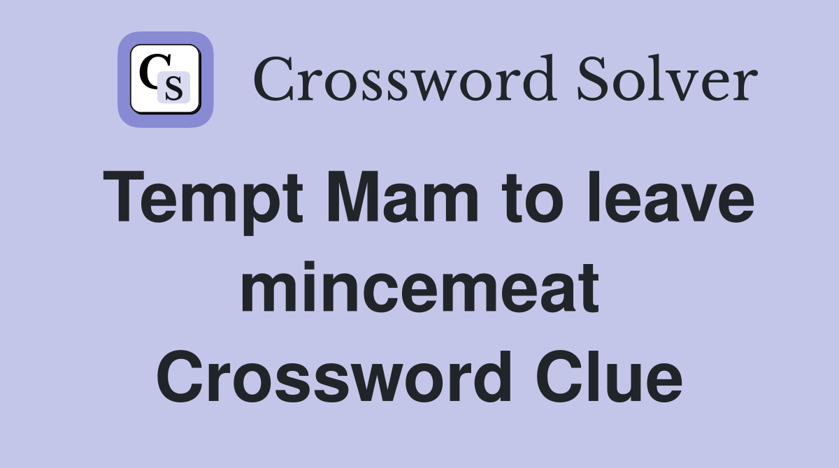 Tempt Mam to leave mincemeat Crossword Clue