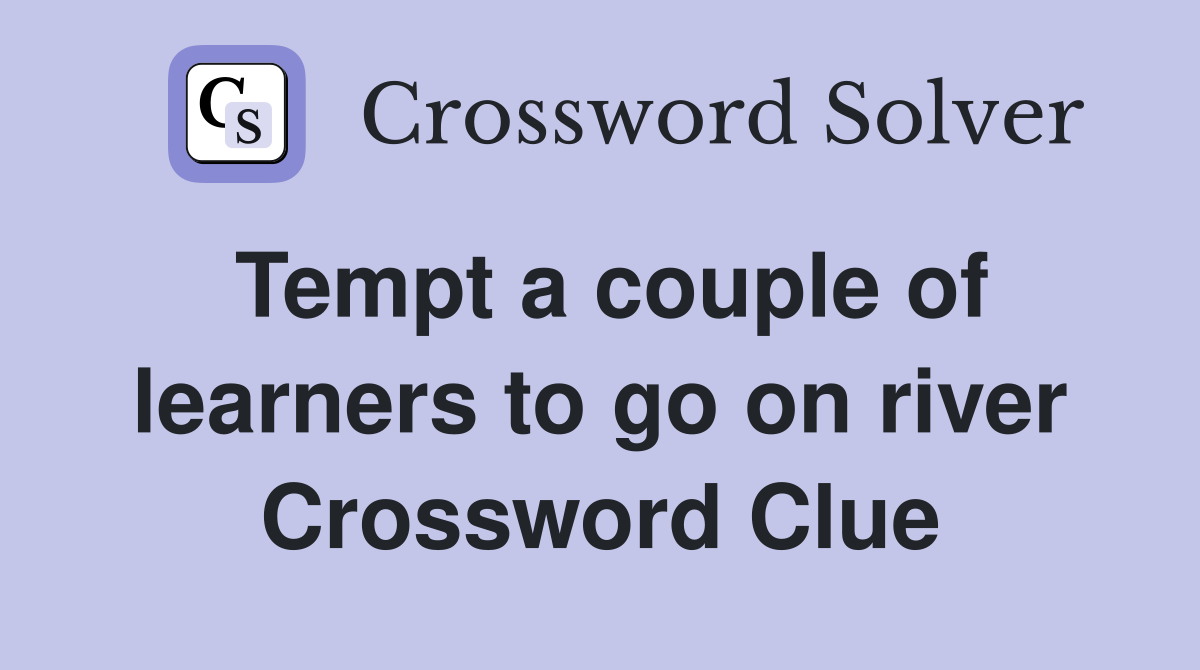 Tempt a couple of learners to go on river Crossword Clue