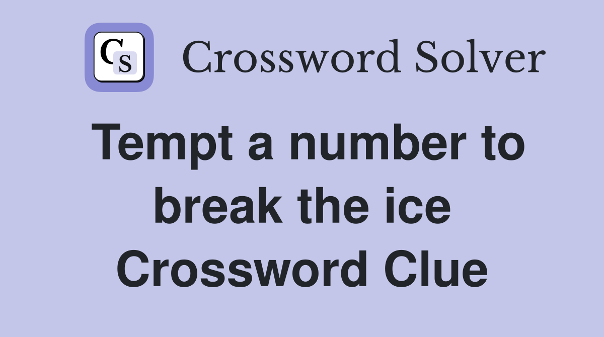 Tempt a number to break the ice Crossword Clue