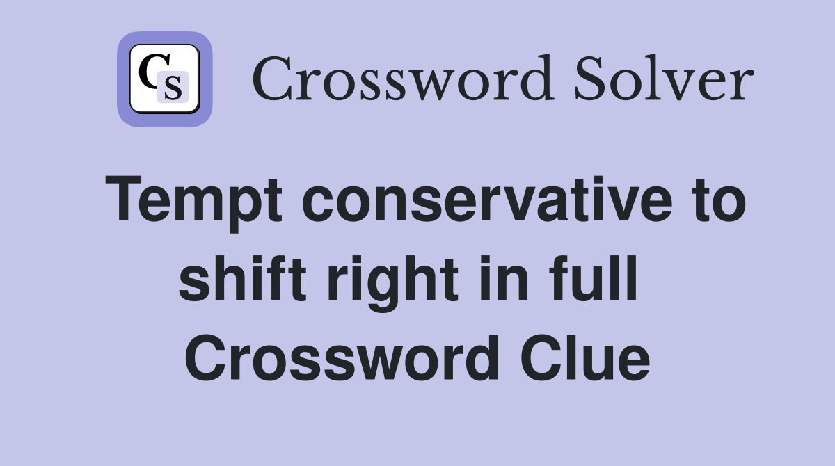 Tempt conservative to shift right in full  Crossword Clue