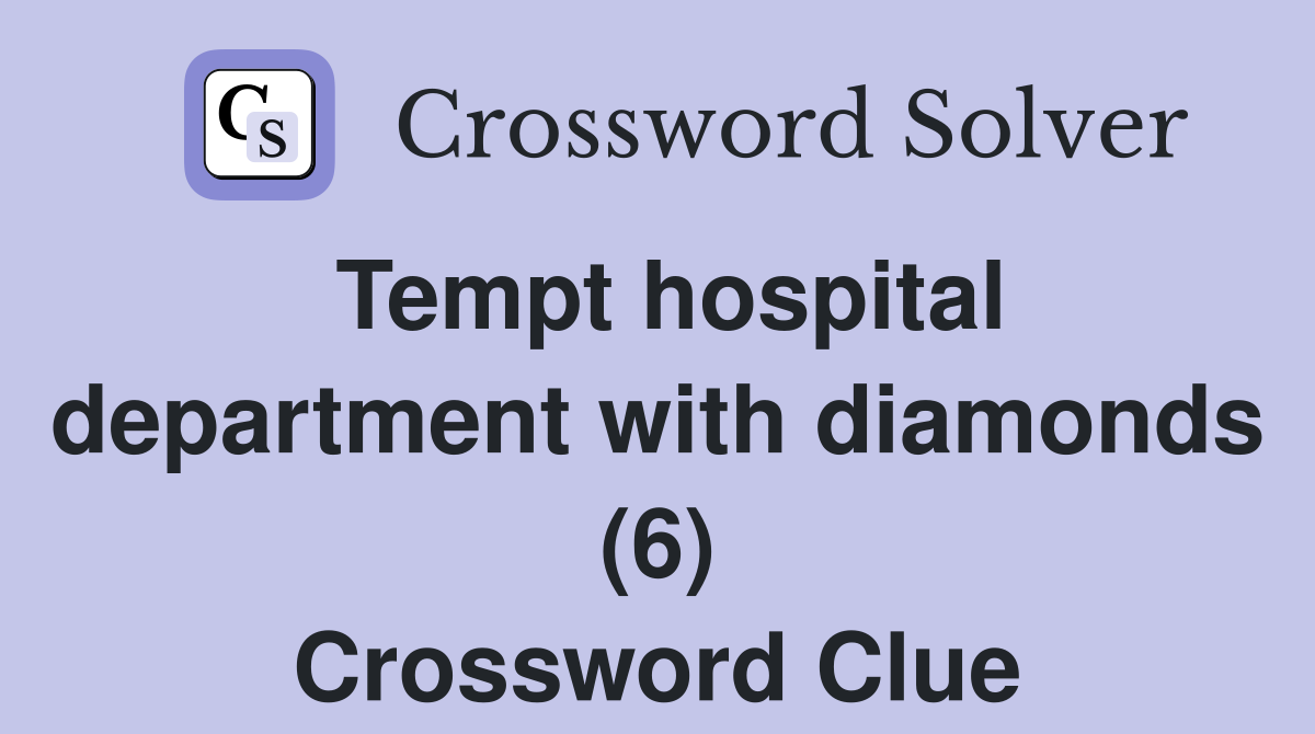 Tempt hospital department with diamonds (6) Crossword Clue