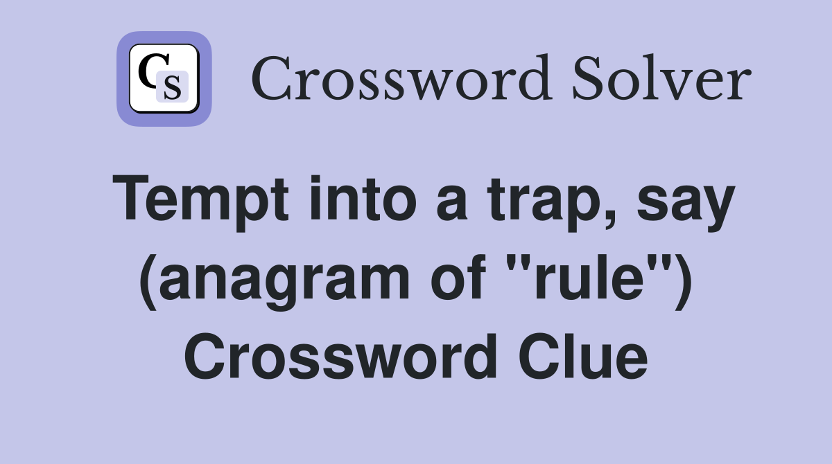 Tempt into a trap, say (anagram of "rule") Crossword Clue