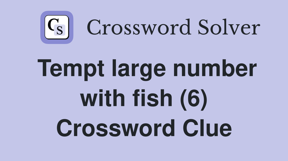 Tempt large number with fish (6) Crossword Clue