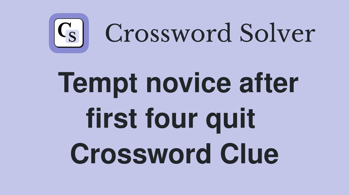 Tempt novice after first four quit  Crossword Clue