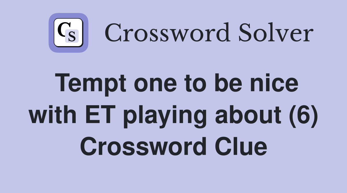 Tempt one to be nice with ET playing about (6) Crossword Clue