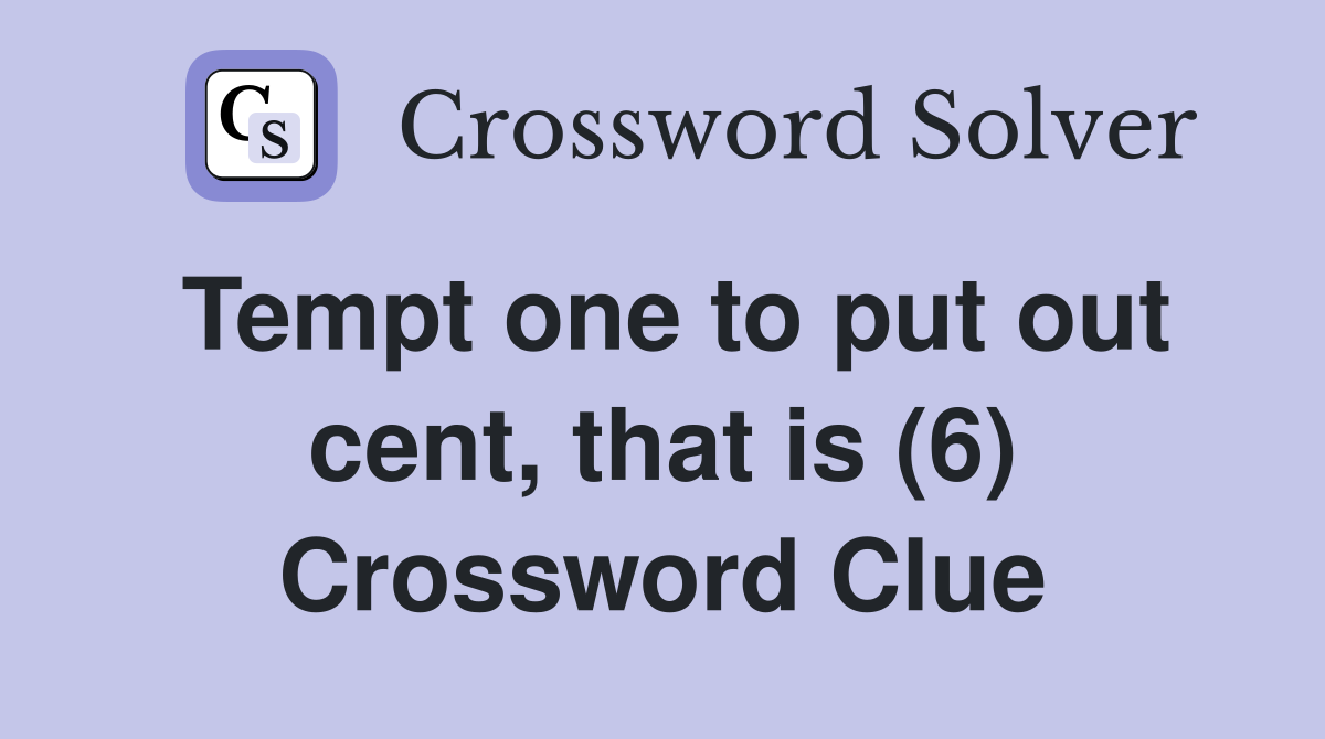 Tempt one to put out cent, that is (6) Crossword Clue