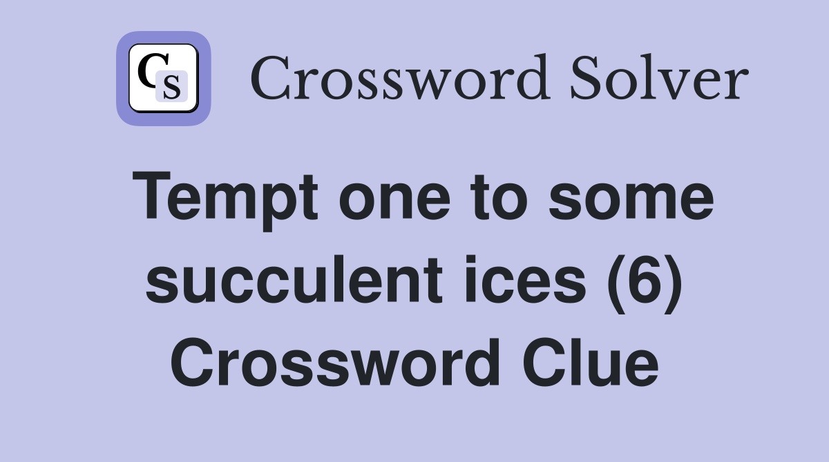 Tempt one to some succulent ices (6) Crossword Clue