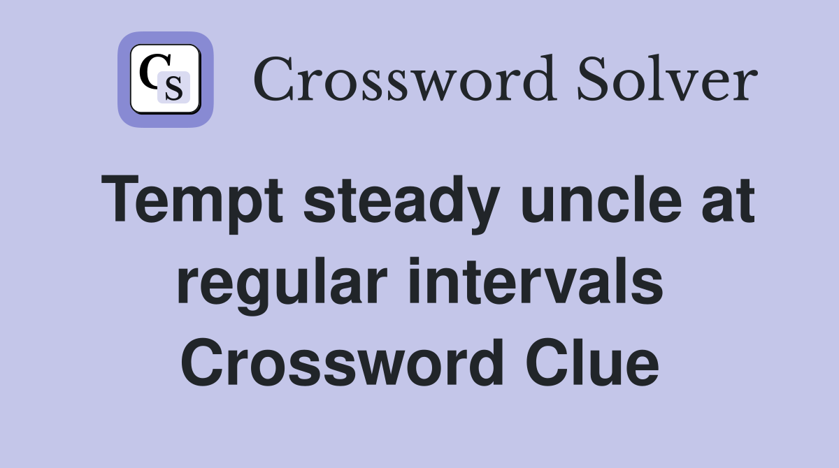 Tempt steady uncle at regular intervals Crossword Clue
