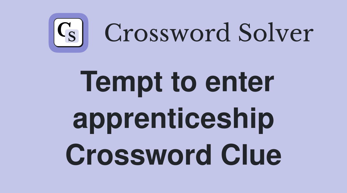 Tempt to enter apprenticeship Crossword Clue