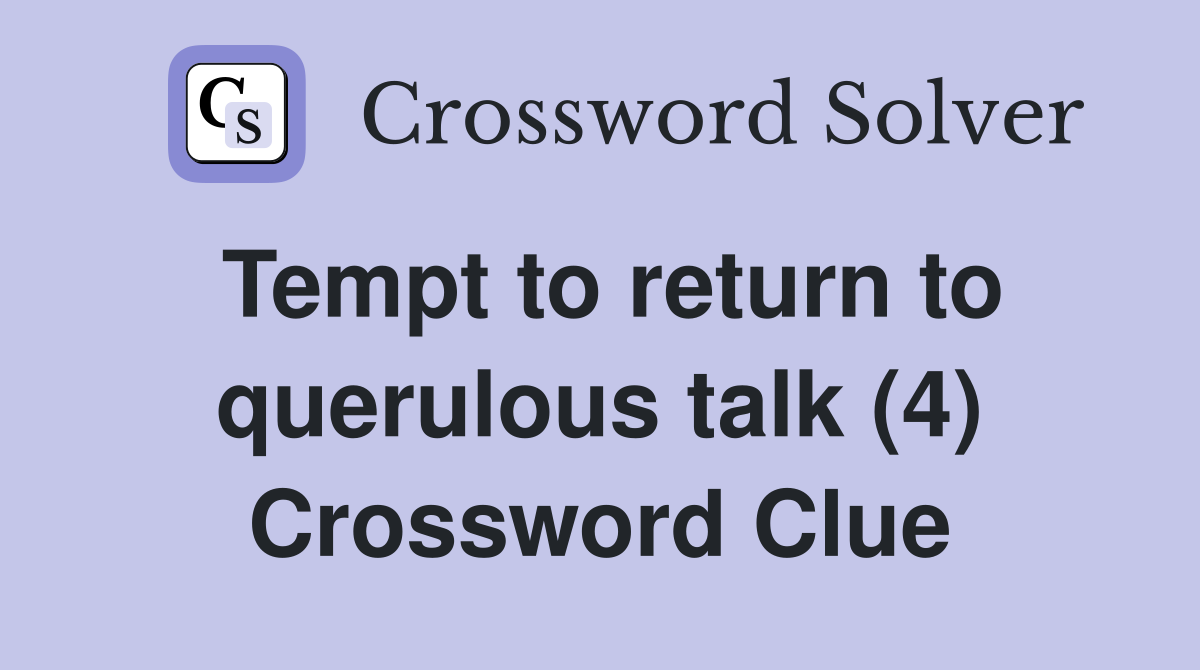 Tempt to return to querulous talk (4) Crossword Clue
