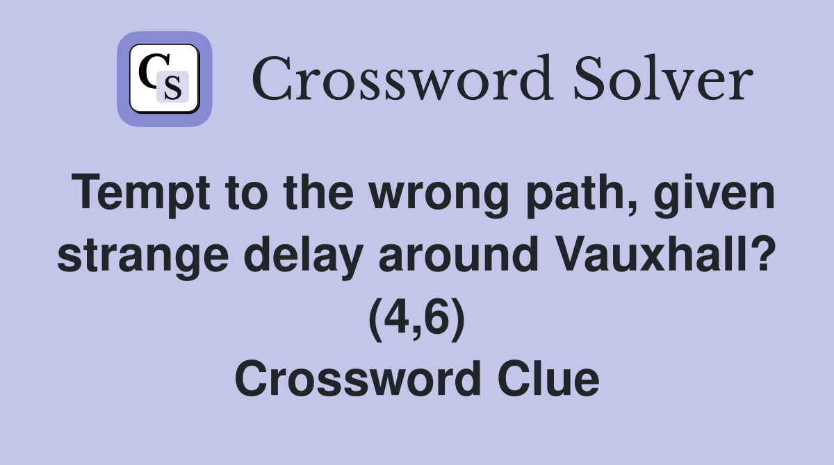 Tempt to the wrong path, given strange delay around Vauxhall? (4,6) Crossword Clue