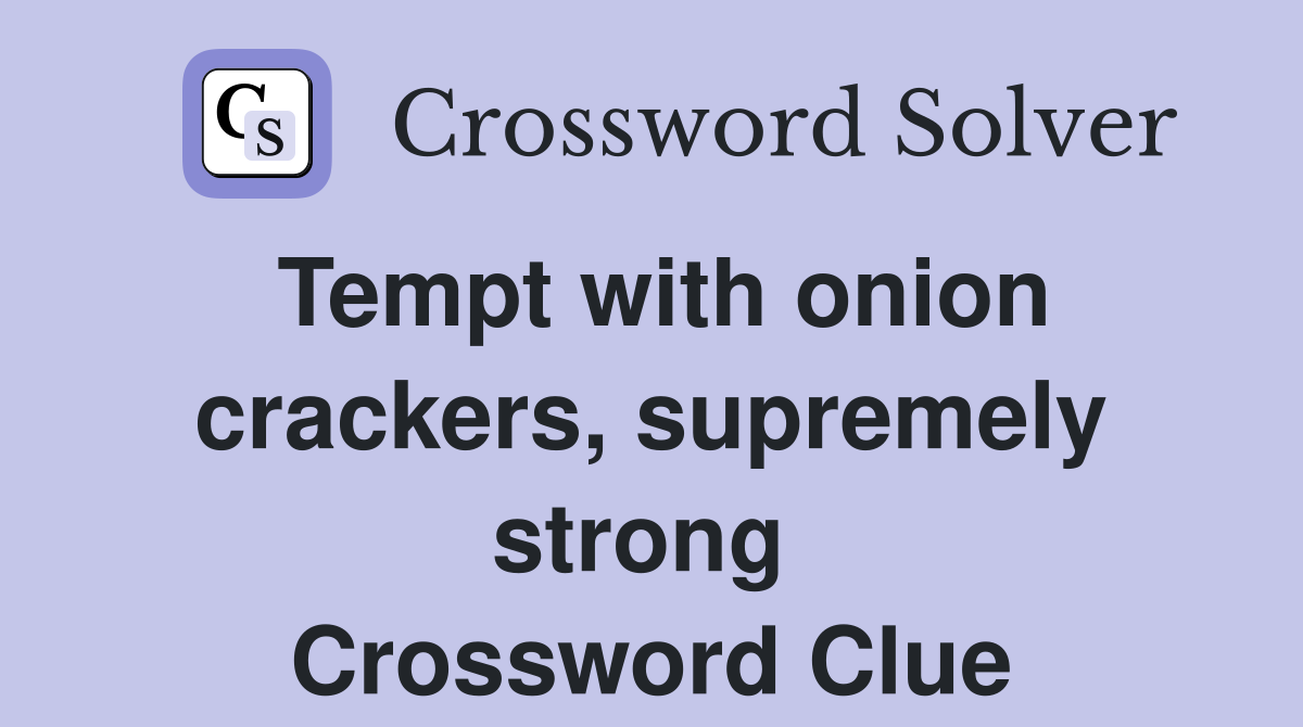 Tempt with onion crackers, supremely strong  Crossword Clue