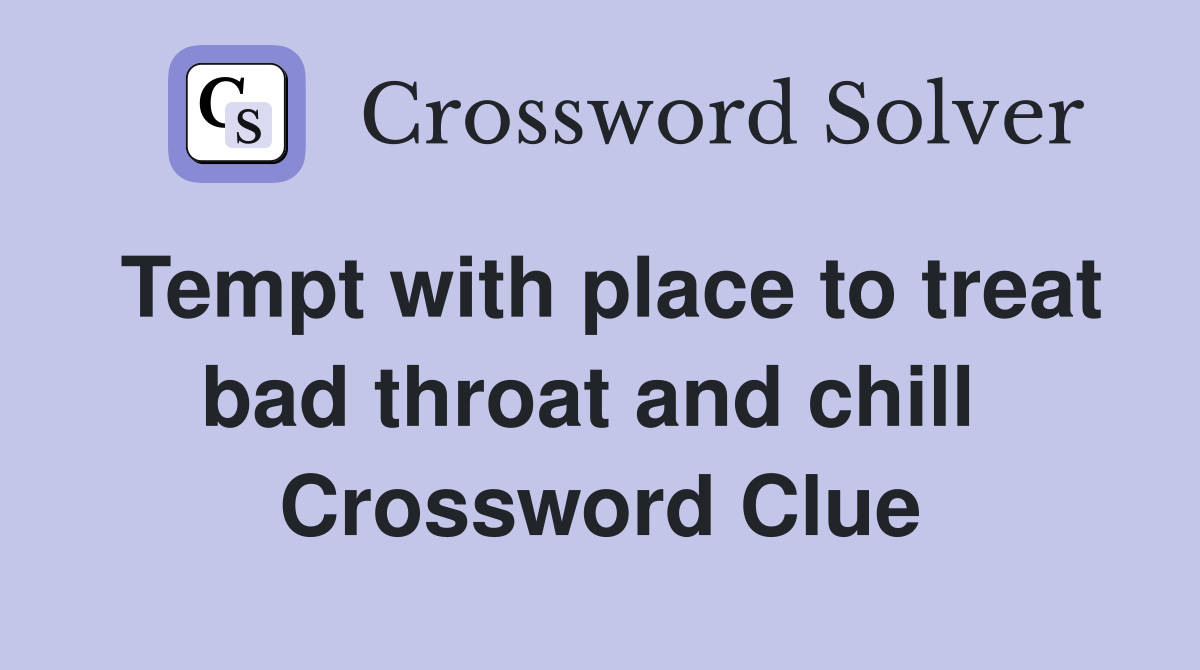 Tempt with place to treat bad throat and chill  Crossword Clue