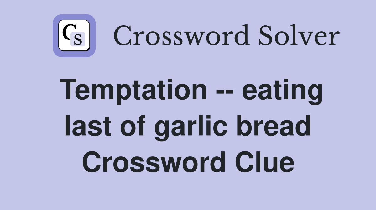 Temptation -- eating last of garlic bread Crossword Clue