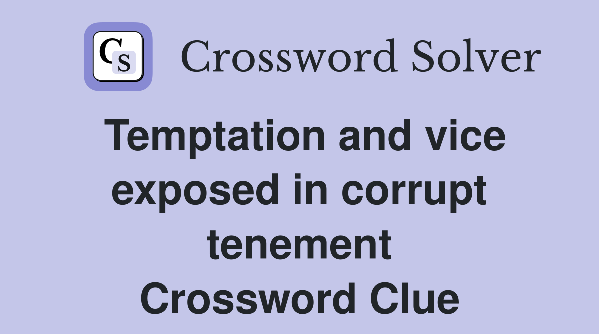 Temptation and vice exposed in corrupt tenement Crossword Clue