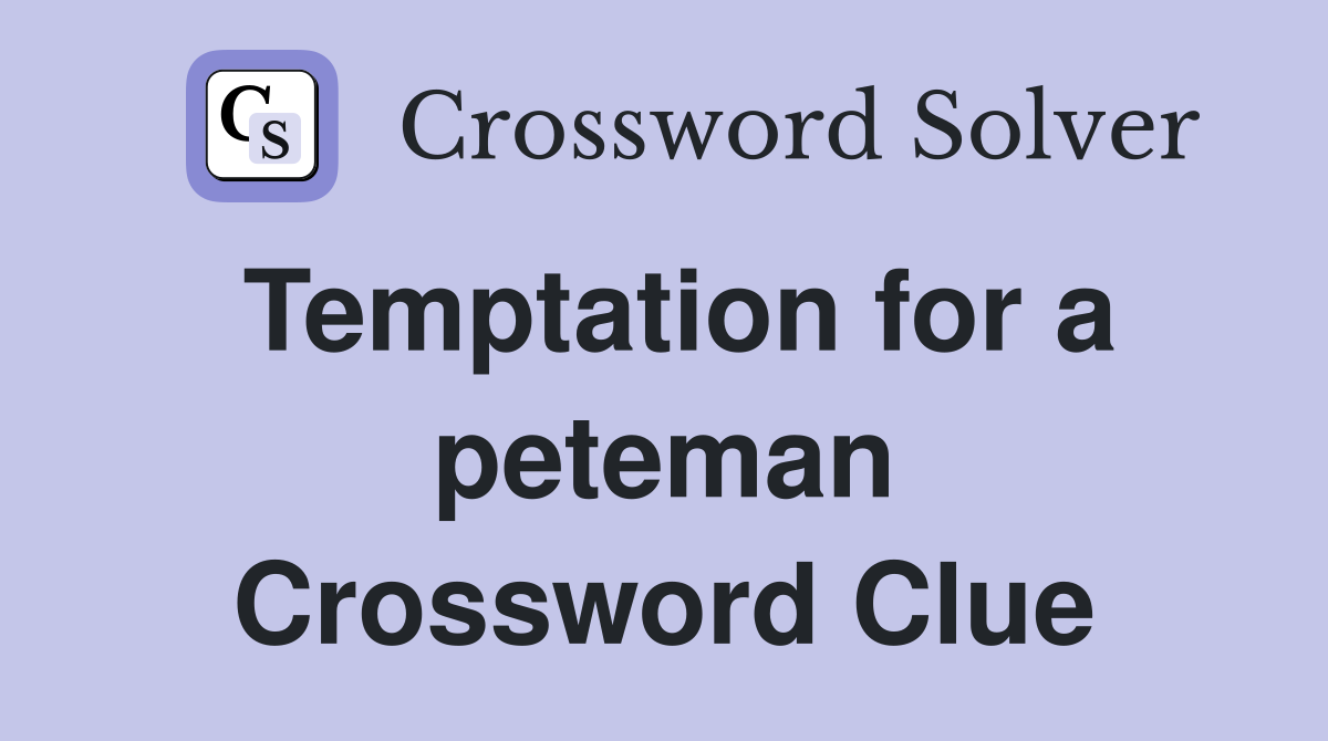 Temptation for a peteman Crossword Clue
