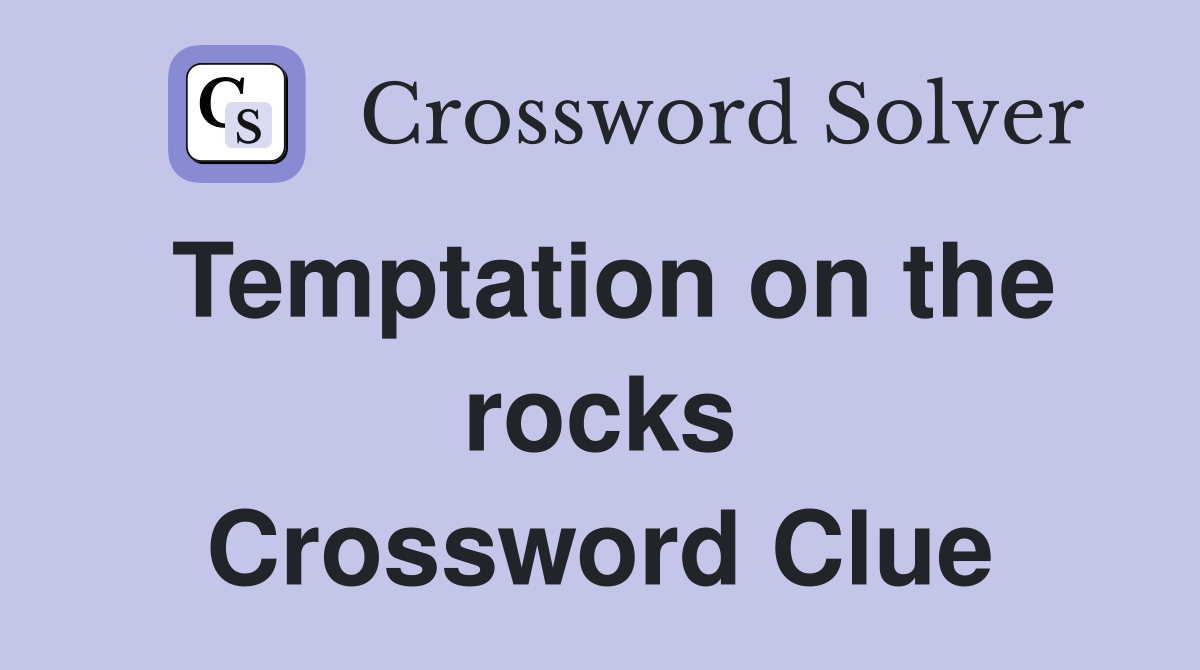 Temptation on the rocks Crossword Clue