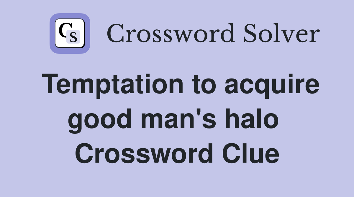 Temptation to acquire good man's halo  Crossword Clue
