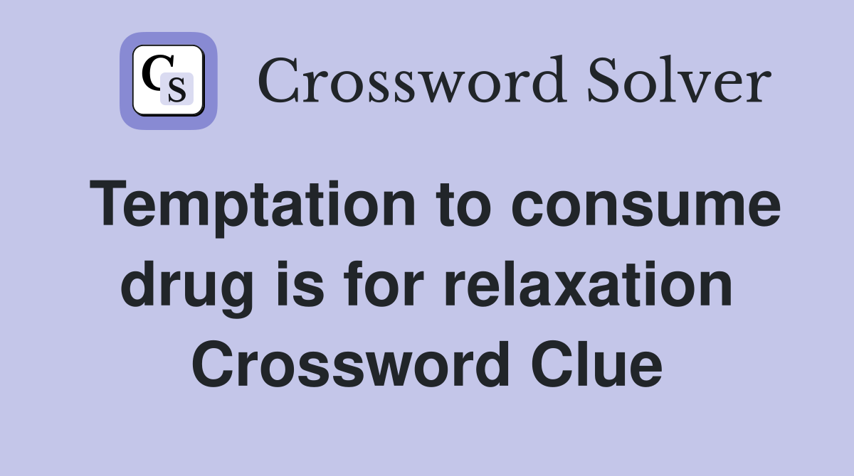 Temptation to consume drug is for relaxation Crossword Clue
