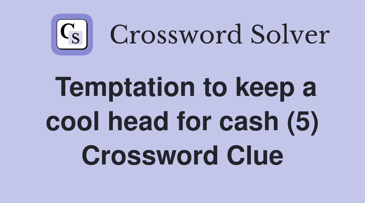 Temptation to keep a cool head for cash (5) Crossword Clue