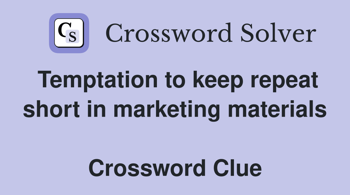 Temptation to keep repeat short in marketing materials  Crossword Clue