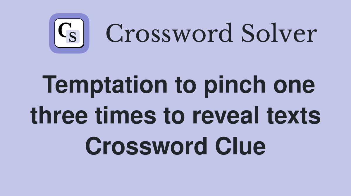 Temptation to pinch one three times to reveal texts Crossword Clue
