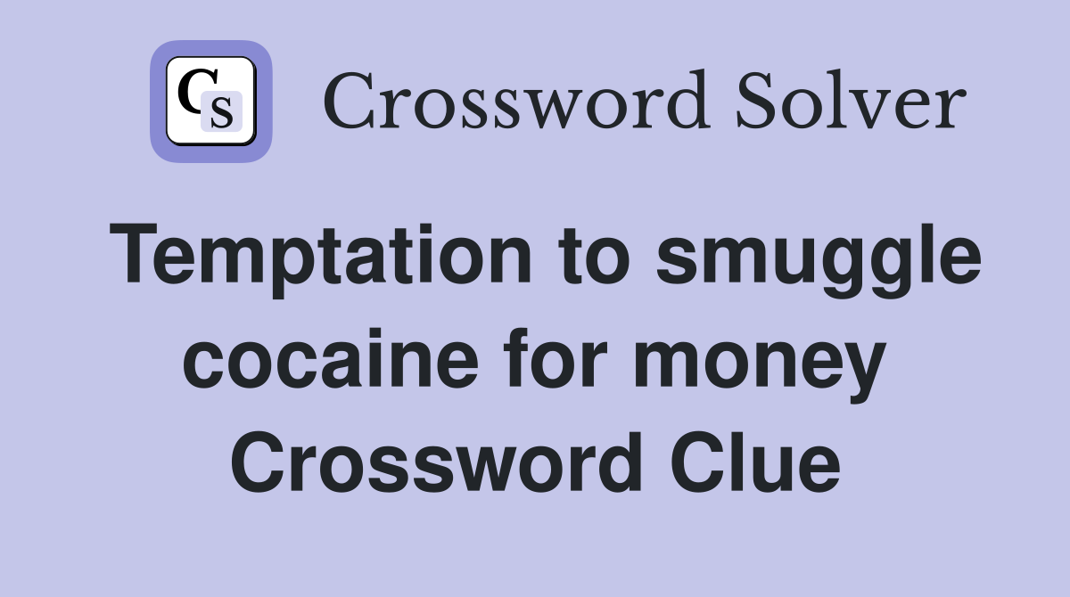 Temptation to smuggle cocaine for money Crossword Clue