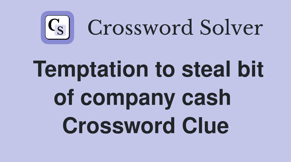 Temptation to steal bit of company cash  Crossword Clue