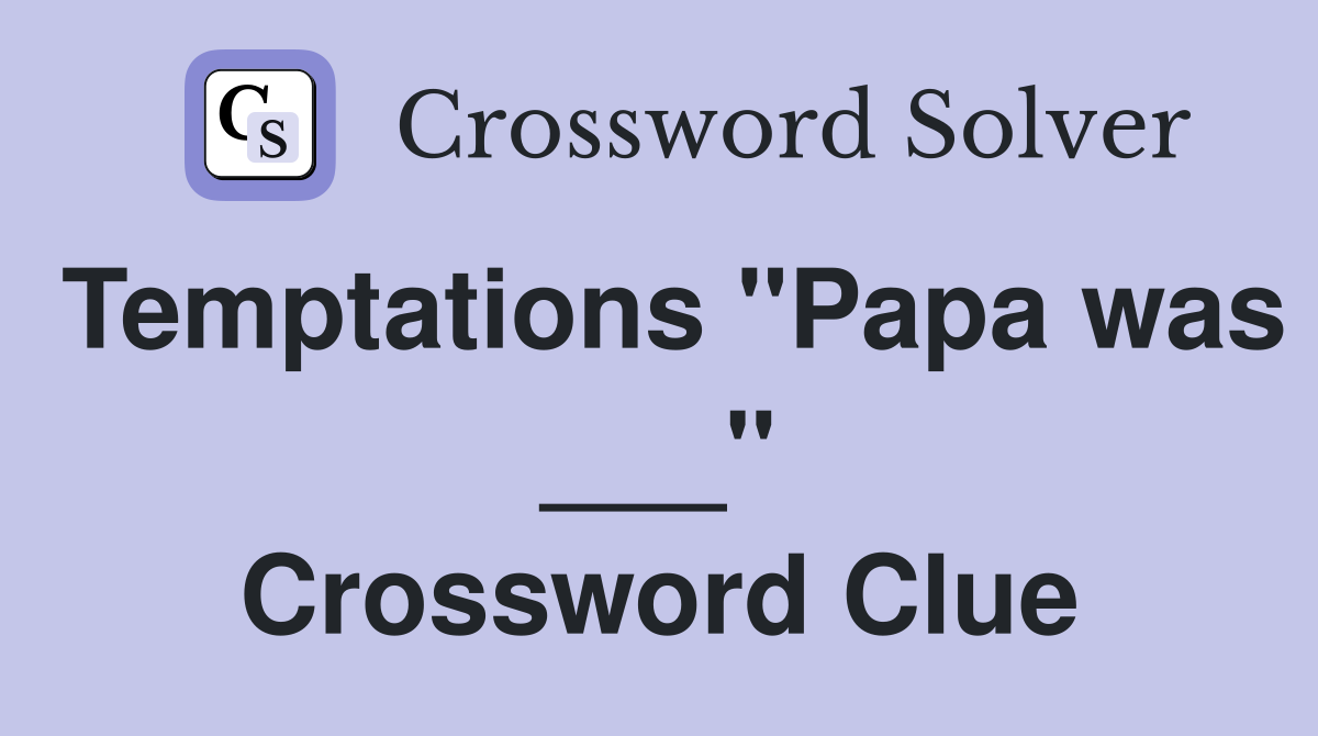 Temptations "Papa was ___" Crossword Clue