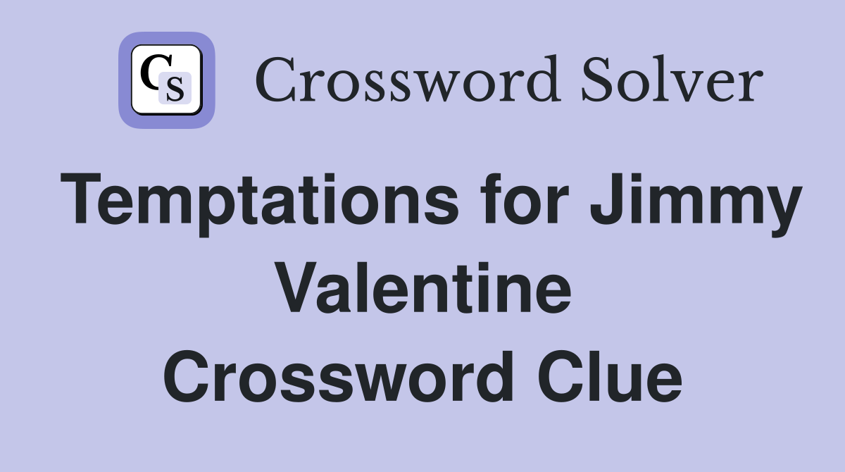 Temptations for Jimmy Valentine Crossword Clue